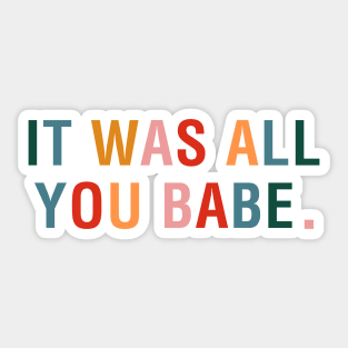 It Was All You Babe Sticker